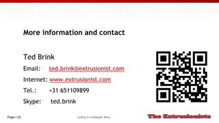 Page  20
More information and contact
Ted Brink
Email: ted.brink@extrusionist.com
Internet: www.extrusionist.com
Tel.: +31 651109899
Skype: ted.brink
curling in multilayer films
 