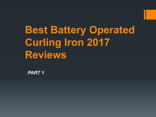 Best Battery Operated
Curling Iron 2017
Reviews
PART 1
 