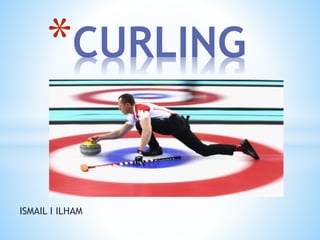ISMAIL I ILHAM
*CURLING
 