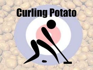 Curling Potato
 