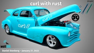 @bagder
curl with rust
Daniel Stenberg – January 27, 2022
 