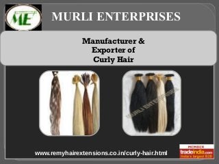 MURLI ENTERPRISES
Manufacturer &
Exporter of
Curly Hair

www.remyhairextensions.co.in/curly-hair.html

 