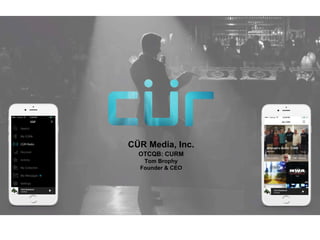 CÜR Media, Inc.
OTCQB: CURM
Tom Brophy
Founder & CEO
 