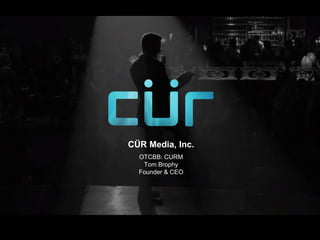 Tom Brophy
Founder & CEO
CÜR Media, Inc.
OTCBB: CURM
 