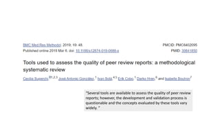 “Several tools are available to assess the quality of peer review
reports; however, the development and validation process is
questionable and the concepts evaluated by these tools vary
widely. ”
 