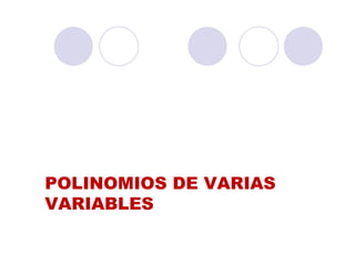 POLINOMIOS DE VARIAS
VARIABLES
 