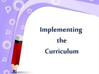 Implementing
the
Curriculum
 