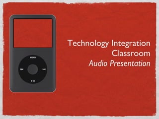 Technology Integration Classroom Audio Presentation 