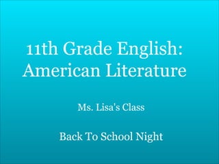 Ms. Lisa's Class Back To School Night 11th Grade English: American Literature 