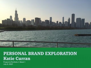 PERSONAL BRAND EXPLORATION


Katie Curran


Project & Portfolio I: Week 1


July 9, 2021
 