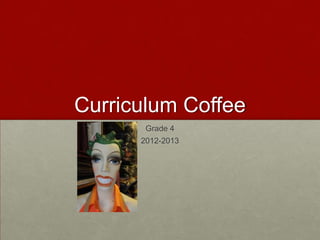 Curriculum Coffee
       Grade 4
      2012-2013
 