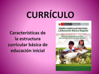 CURRÍCULO
Características de
la estructura
curricular básica de
educación inicial
 