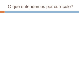 O que entendemos por currículo?

 