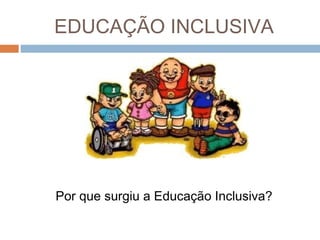 EDUCAÇÃO INCLUSIVA

Por que surgiu a Educação Inclusiva?

 