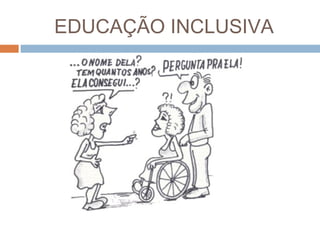 EDUCAÇÃO INCLUSIVA

 