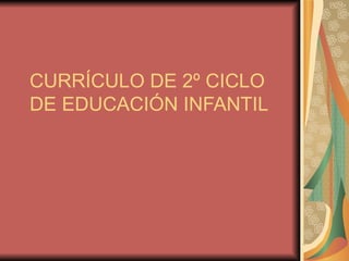 CURRÍCULO DE 2º CICLO DE EDUCACIÓN INFANTIL 