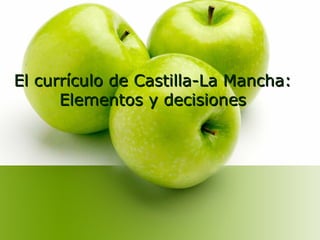 El currículo de Castilla-La Mancha:El currículo de Castilla-La Mancha:
Elementos y decisionesElementos y decisiones
 