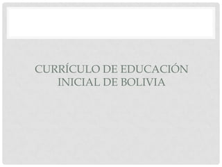 CURRÍCULO DE EDUCACIÓN
INICIAL DE BOLIVIA

 