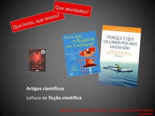 Artigos científicos
Leitura de ficção científica

                Seminário "Tecendo Redes de Leitura“ - Currículo: do outro lado do espelho
                                                                               Lina Duarte
 
