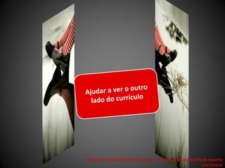 Seminário "Tecendo Redes de Leitura“ - Currículo: do outro lado do espelho
                                                               Lina Duarte
 