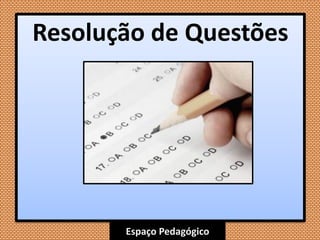 Espaço Pedagógico
Resolução de Questões
 