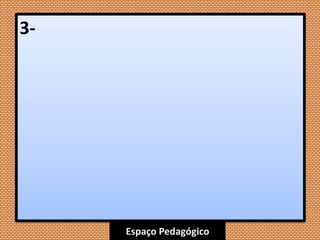 Espaço Pedagógico
3-
 