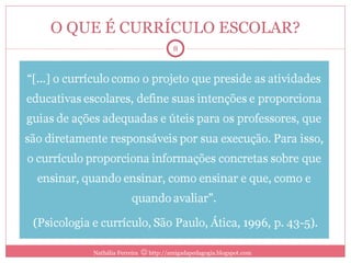 O QUE É CURRÍCULO ESCOLAR? Nathália Ferreira    http://amigadapedagogia.blogspot.com 