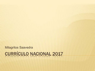 CURRÍCULO NACIONAL 2017
Milagritos Saavedra
 