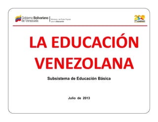 Subsistema de Educación Básica

Julio de 2013

 