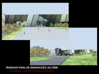TRABALHO FINAL DE GRADUAÇÃO JUL/2008 Complexo das Artes Bispo do Rosário. 
