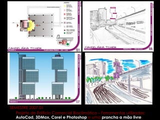 SEMESTRE 2007.01 Projeto de Edifício Comercial Bioclimático – Ferramentas utilizadas:  AutoCad, 3DMax,   Corel e Photoshop  e uma  prancha a mão livre . 
