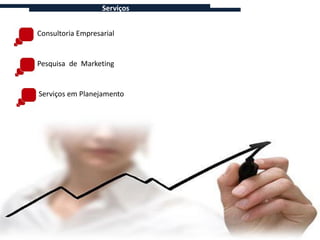Serviços


Consultoria Empresarial


Pesquisa de Marketing


Serviços em Planejamento
 