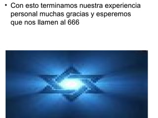 • Con esto terminamos nuestra experiencia
  personal muchas gracias y esperemos
  que nos llamen al 666
 