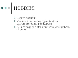 HOBBIES Leer y escribir Viajar en mi tiempo libre, tanto al extranjero como por España Salir y conocer otras culturas, costumbres, idiomas... 