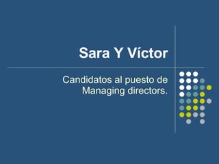 Sara Y Víctor Candidatos al puesto de Managing directors. 