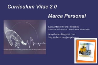 Currículum Vitae 2.0
Marca Personal
Juan Antonio Muñoz Yébenes
Profesional del Transporte y Superficies de Alimentación
jamyebenes.blogspot.com
http://about.me/jamyebenes
 