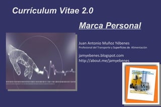 Currículum Vitae 2.0
Marca Personal
Juan Antonio Muñoz Yébenes
Profesional del Transporte y Superficies de Alimentación
jamyebenes.blogspot.com
http://about.me/jamyebenes
 