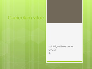 Currículum vitae




                   Luis Miguel Lorenzana.
                   CFGM.
                   B.
 