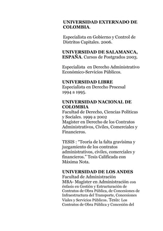 UNIVERSIDAD EXTERNADO DE
COLOMBIA.
Especialista en Gobierno y Control de
Distritos Capitales. 2006.
UNIVERSIDAD DE SALAMAN...