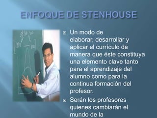    Un modo de
    elaborar, desarrollar y
    aplicar el currículo de
    manera que éste constituya
    una elemento clave tanto
    para el aprendizaje del
    alumno como para la
    continua formación del
    profesor.
   Serán los profesores
    quienes cambiarán el
    mundo de la
 