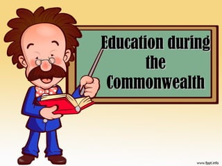 Education duringEducation during
thethe
CommonwealthCommonwealth
 