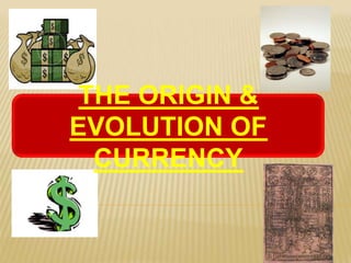 THE ORIGIN &
EVOLUTION OF
CURRENCY
 