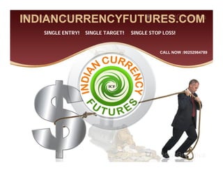 INDIANCURRENCYFUTURES.COM
   SINGLE ENTRY!   SINGLE TARGET!   SINGLE STOP LOSS!


                                               CALL NOW :90252984789
 