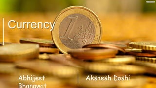Currency
Abhijeet
Bhanawat
Akshesh Doshi
 