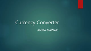 Currency Converter
ANIKA NAWAR
 