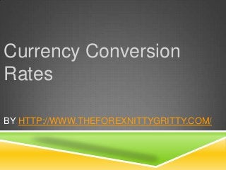 Currency Conversion
Rates
BY HTTP://WWW.THEFOREXNITTYGRITTY.COM/

 