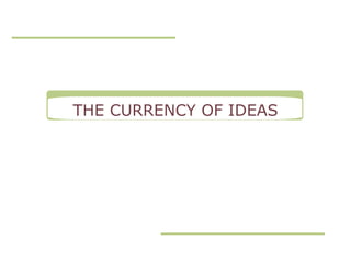THE CURRENCY OF IDEAS 