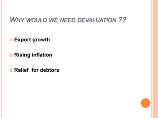 WHY WOULD WE NEED DEVALUATION ??
 Export growth
 Rising inflation
 Relief for debtors
 