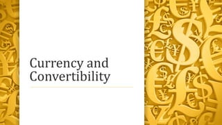 Currency and
Convertibility
 