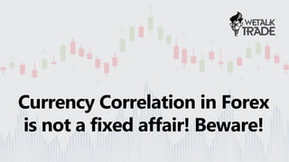 WETALKTRADE.COM
Currency Correlation in Forex
is not a fixed affair! Beware!
 